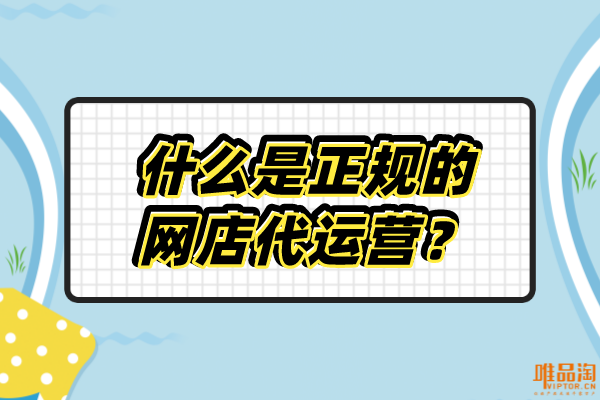 什么是正規(guī)的網(wǎng)店代運(yùn)營？